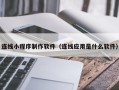 沂南连线小程序制作软件（连线应用是什么软件）