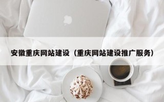 沂南安徽重庆网站建设（重庆网站建设推广服务）