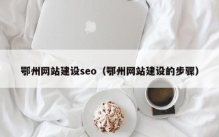 沂南鄂州网站建设seo（鄂州网站建设的步骤）