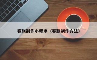 沂南春联制作小程序（春联制作方法）